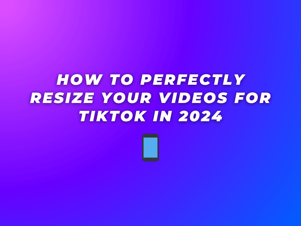 How to Perfectly Resize Your Videos for TikTok in 2024