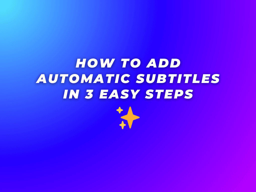 How to Add Automatic Subtitles to Your Videos in 3 Easy Steps