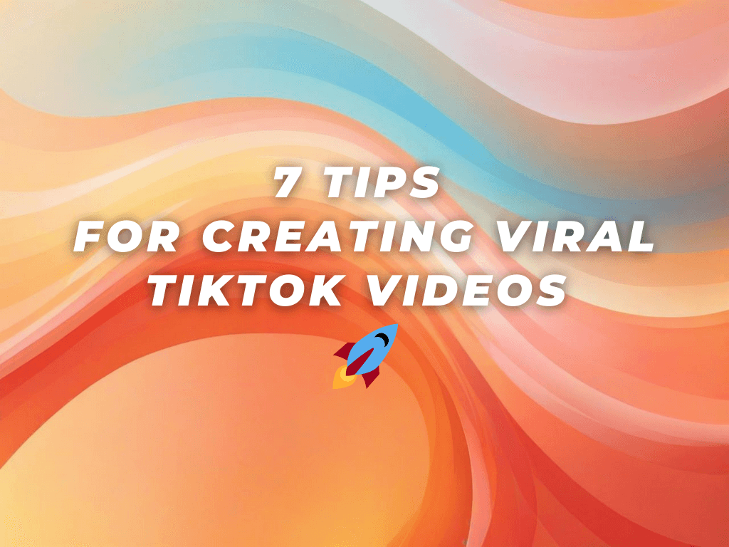 7 Tips for Creating Viral TikTok Videos